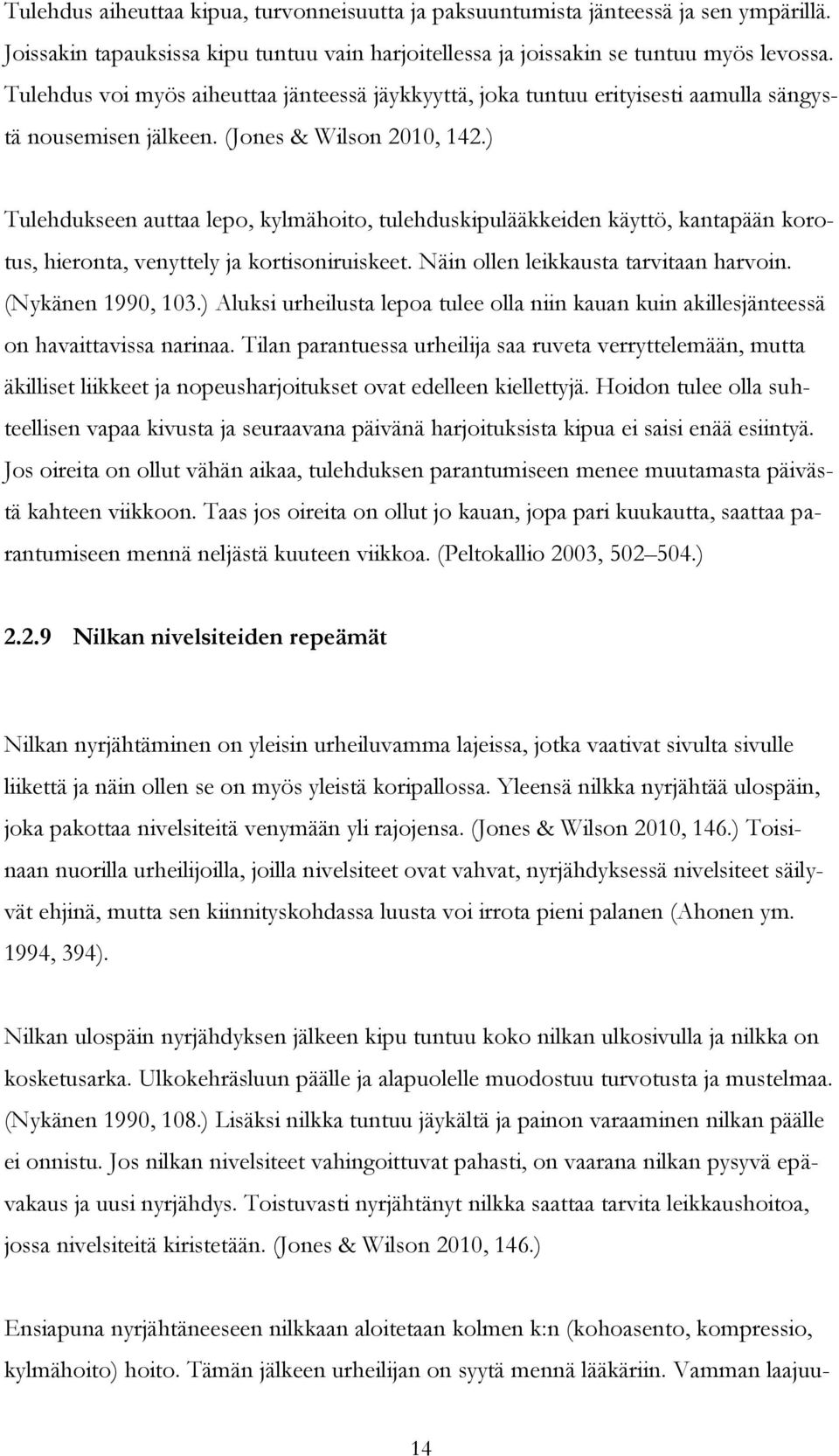 ) Tulehdukseen auttaa lepo, kylmähoito, tulehduskipulääkkeiden käyttö, kantapään korotus, hieronta, venyttely ja kortisoniruiskeet. Näin ollen leikkausta tarvitaan harvoin. (Nykänen 1990, 103.