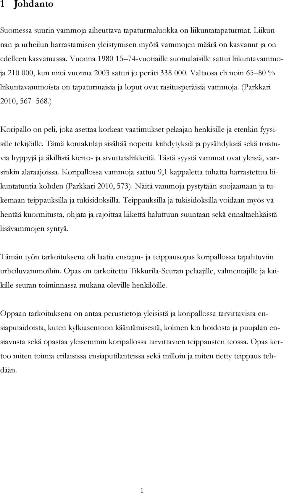 Valtaosa eli noin 65 80 % liikuntavammoista on tapaturmaisia ja loput ovat rasitusperäisiä vammoja. (Parkkari 2010, 567 568.