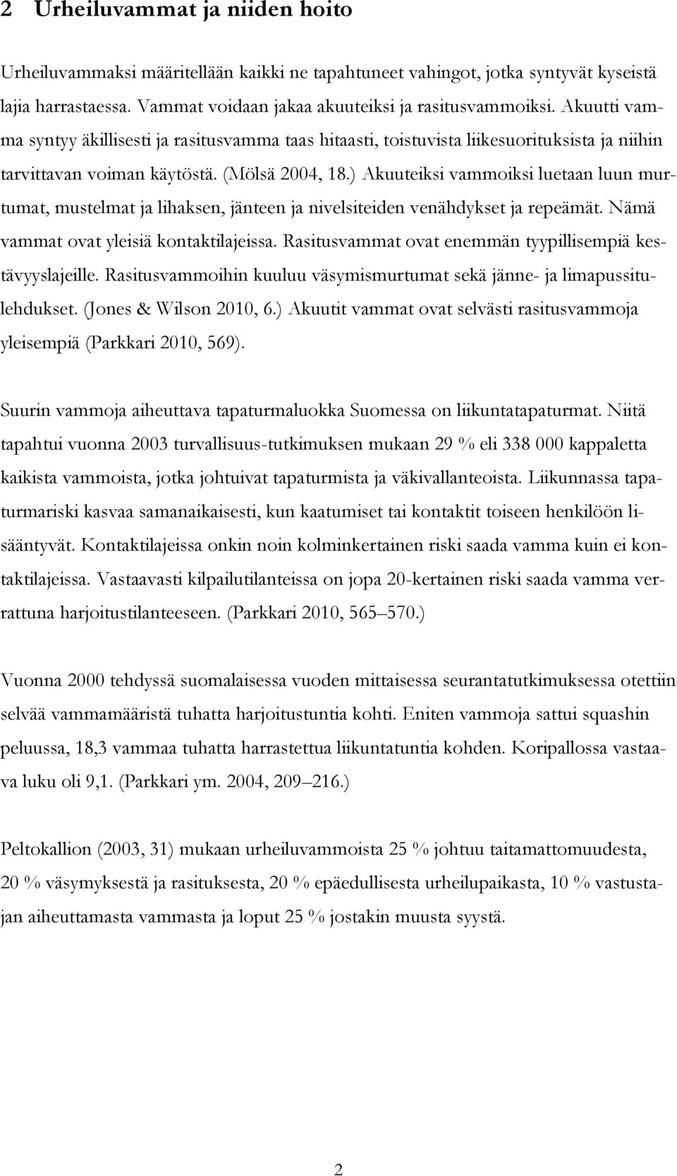 ) Akuuteiksi vammoiksi luetaan luun murtumat, mustelmat ja lihaksen, jänteen ja nivelsiteiden venähdykset ja repeämät. Nämä vammat ovat yleisiä kontaktilajeissa.