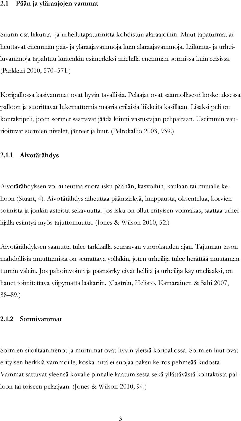 Pelaajat ovat säännöllisesti kosketuksessa palloon ja suorittavat lukemattomia määriä erilaisia liikkeitä käsillään.