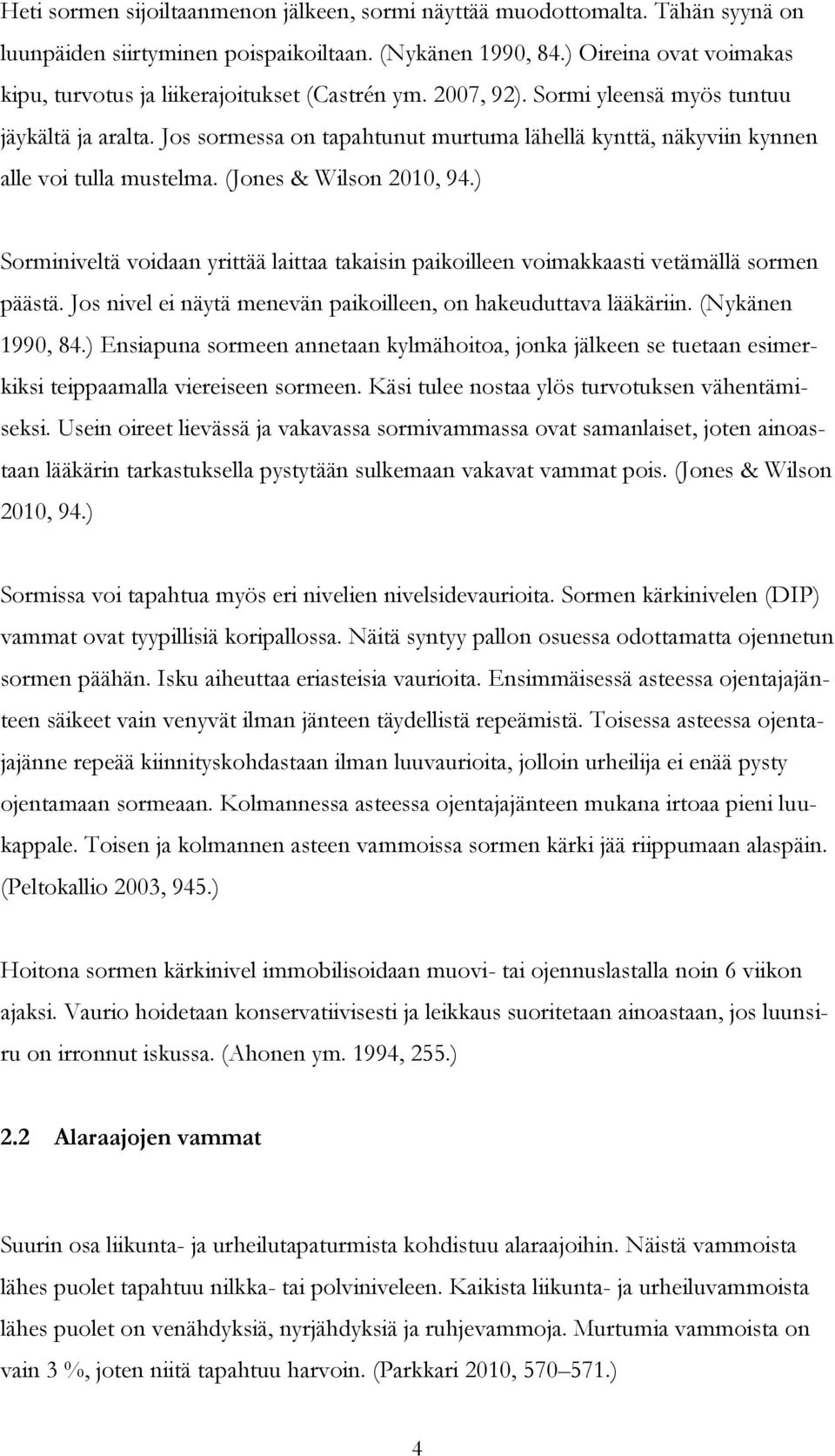 Jos sormessa on tapahtunut murtuma lähellä kynttä, näkyviin kynnen alle voi tulla mustelma. (Jones & Wilson 2010, 94.