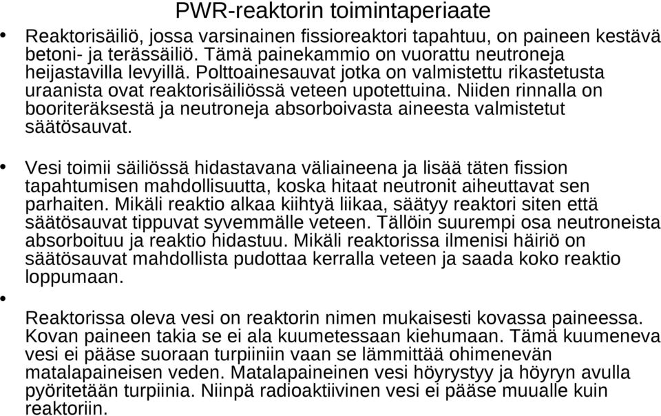 Vesi toimii säiliössä hidastavana väliaineena ja lisää täten fission tapahtumisen mahdollisuutta, koska hitaat neutronit aiheuttavat sen parhaiten.