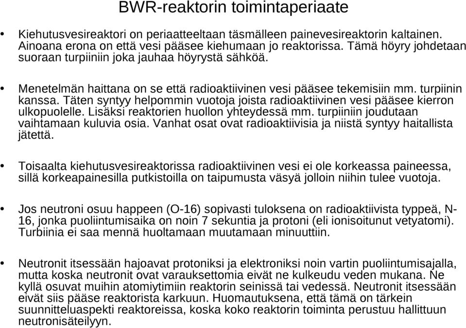 Täten syntyy helpommin vuotoja joista radioaktiivinen vesi pääsee kierron ulkopuolelle. Lisäksi reaktorien huollon yhteydessä mm. turpiiniin joudutaan vaihtamaan kuluvia osia.