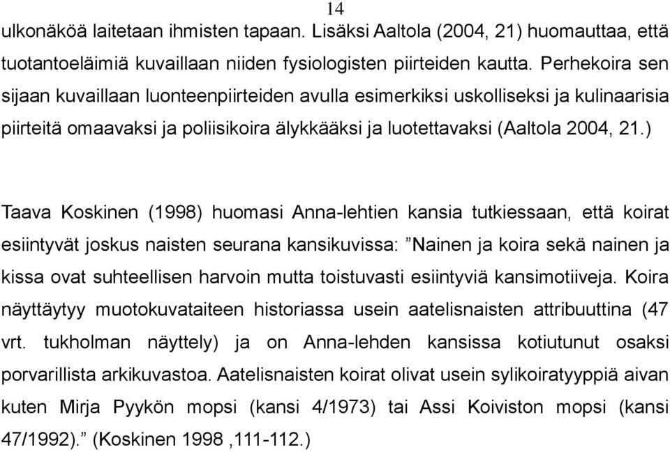 ) Taava Koskinen (1998) huomasi Anna-lehtien kansia tutkiessaan, että koirat esiintyvät joskus naisten seurana kansikuvissa: Nainen ja koira sekä nainen ja kissa ovat suhteellisen harvoin mutta