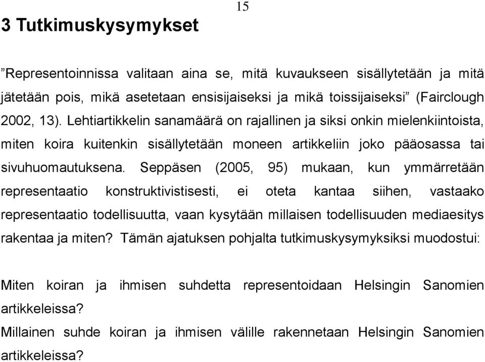 Seppäsen (2005, 95) mukaan, kun ymmärretään representaatio konstruktivistisesti, ei oteta kantaa siihen, vastaako representaatio todellisuutta, vaan kysytään millaisen todellisuuden mediaesitys