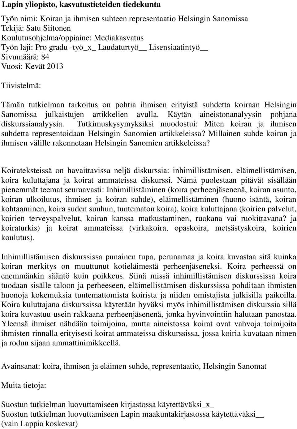 artikkelien avulla. Käytän aineistonanalyysin pohjana diskurssianalyysia. Tutkimuskysymyksiksi muodostui: Miten koiran ja ihmisen suhdetta representoidaan Helsingin Sanomien artikkeleissa?