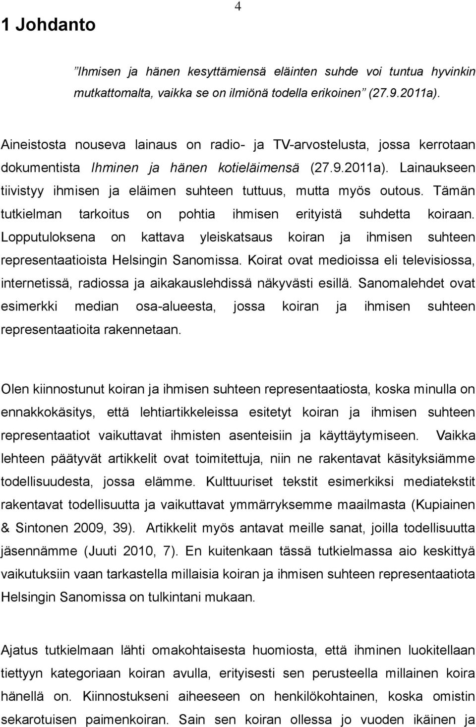 Lainaukseen tiivistyy ihmisen ja eläimen suhteen tuttuus, mutta myös outous. Tämän tutkielman tarkoitus on pohtia ihmisen erityistä suhdetta koiraan.