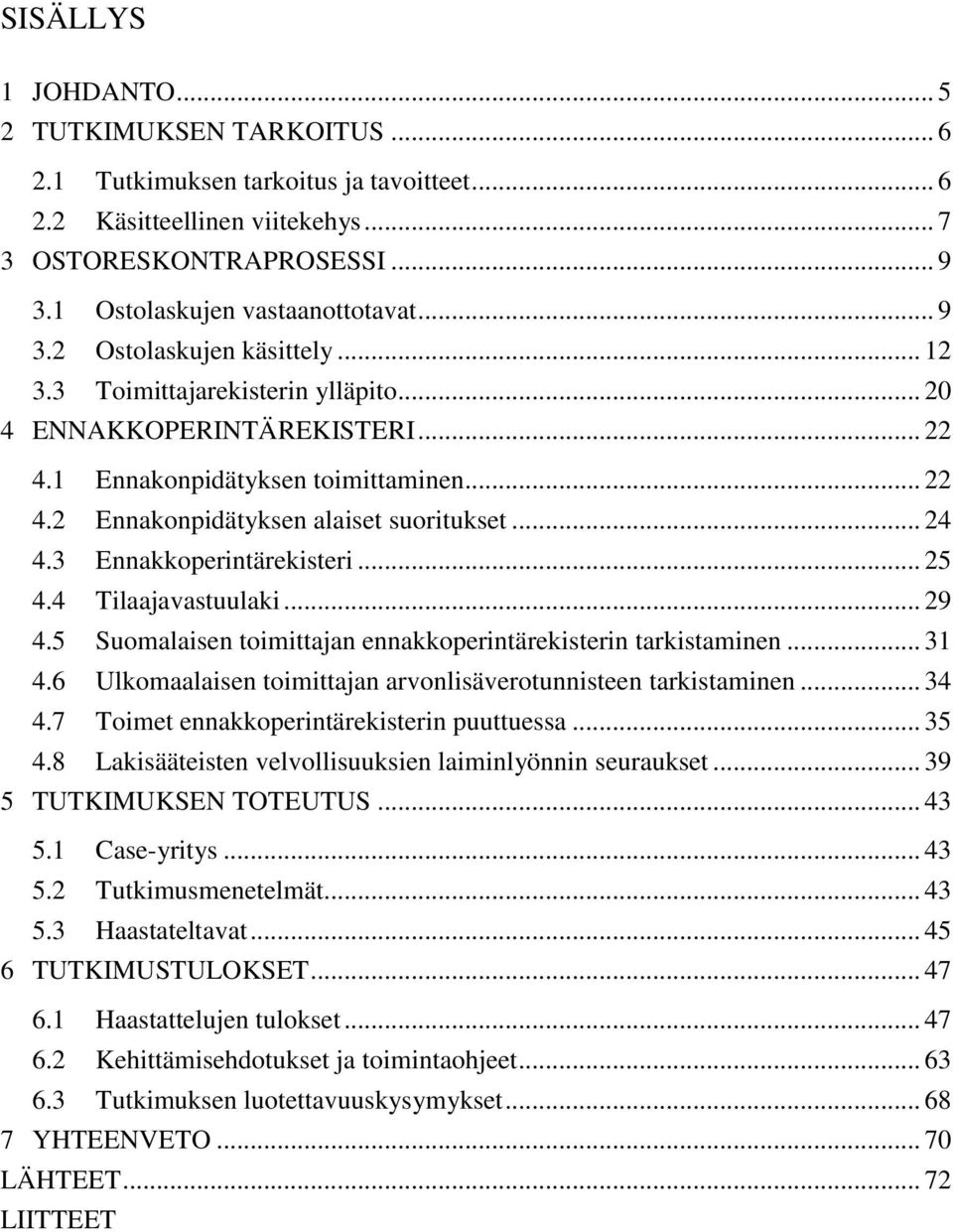 3 Ennakkoperintärekisteri... 25 4.4 Tilaajavastuulaki... 29 4.5 Suomalaisen toimittajan ennakkoperintärekisterin tarkistaminen... 31 4.