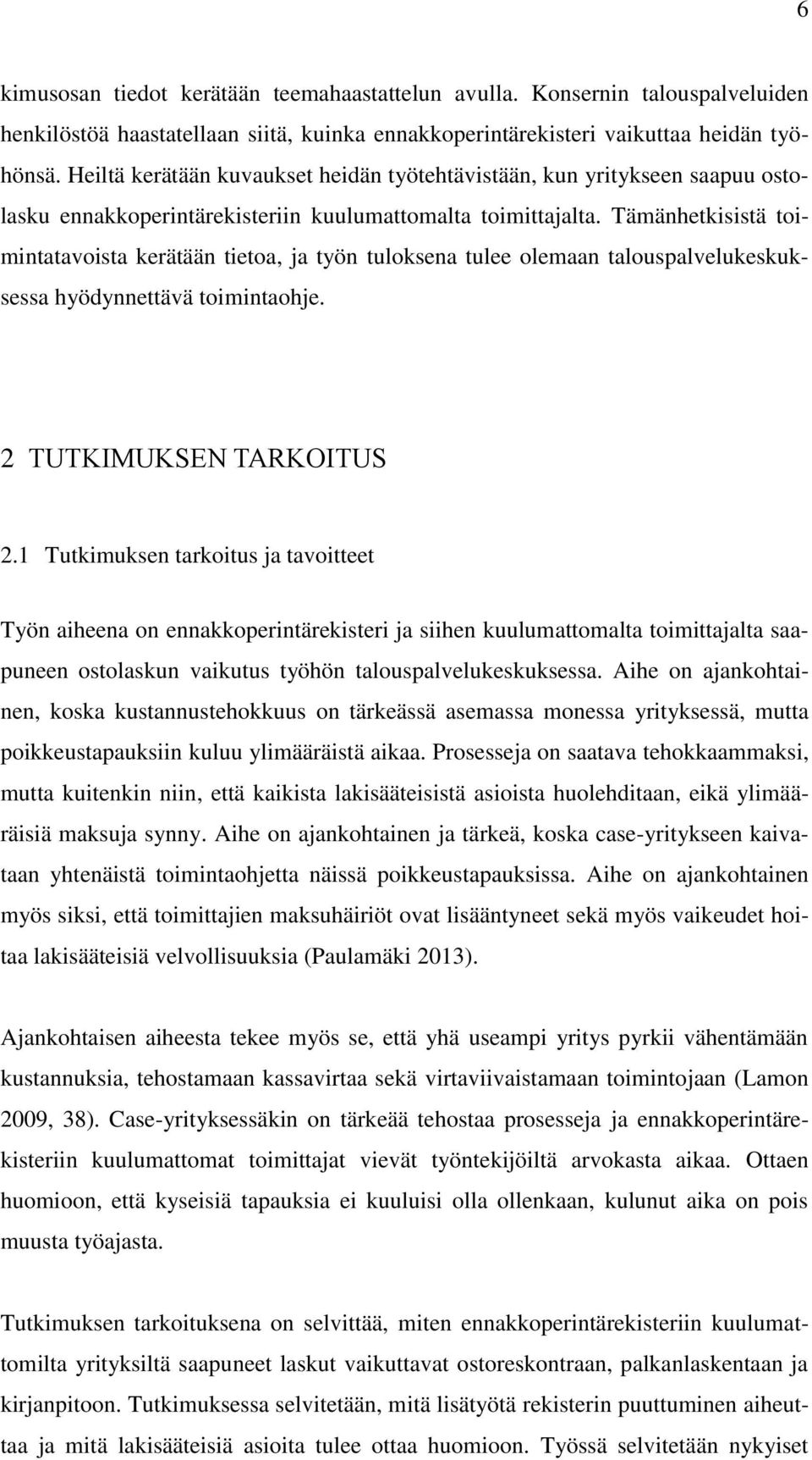 Tämänhetkisistä toimintatavoista kerätään tietoa, ja työn tuloksena tulee olemaan talouspalvelukeskuksessa hyödynnettävä toimintaohje. 2 TUTKIMUKSEN TARKOITUS 2.