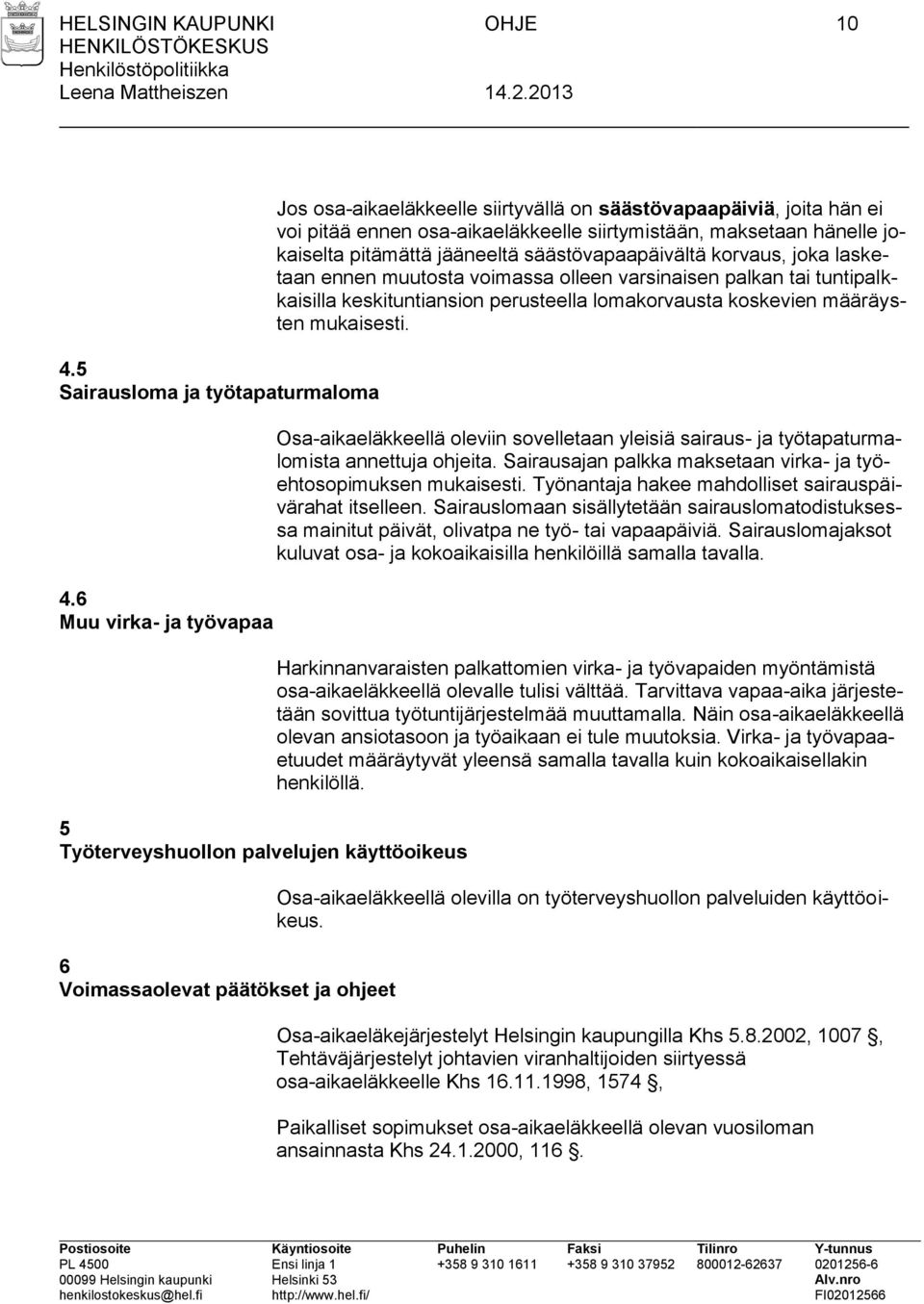 osa-aikaeläkkeelle siirtymistään, maksetaan hänelle jokaiselta pitämättä jääneeltä säästövapaapäivältä korvaus, joka lasketaan ennen muutosta voimassa olleen varsinaisen palkan tai tuntipalkkaisilla