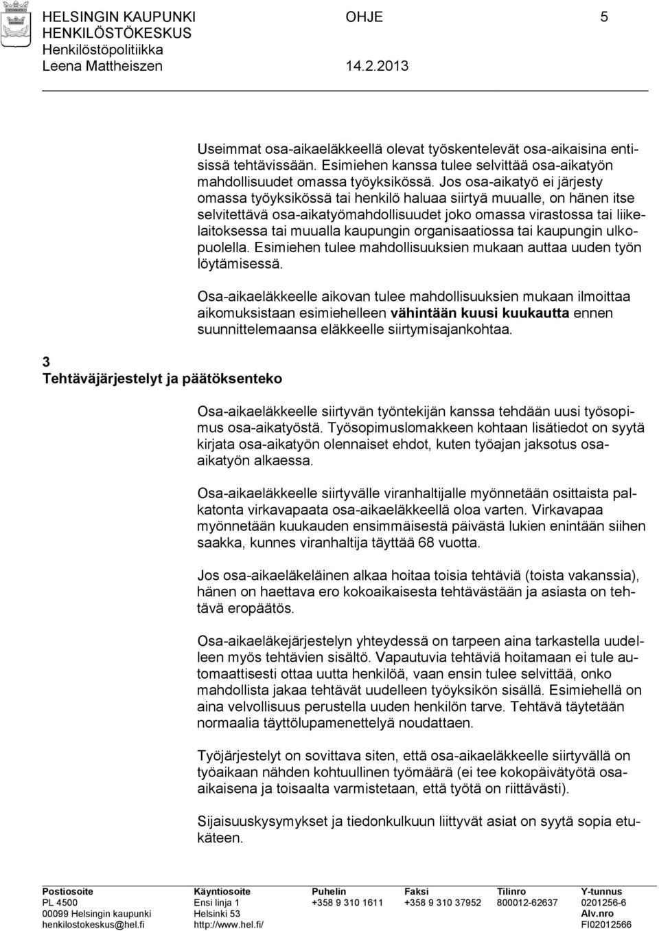 Jos osa-aikatyö ei järjesty omassa työyksikössä tai henkilö haluaa siirtyä muualle, on hänen itse selvitettävä osa-aikatyömahdollisuudet joko omassa virastossa tai liikelaitoksessa tai muualla