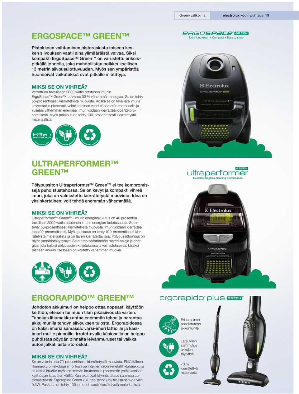 Myös sen ympäristöä huomioivat vaikutukset ovat pitkälle mietittyjä. Miksi se on vihreä? Verrattuna tavalliseen 2000 watin ottotehon imuriin ErgoSpace Green tarvitsee 33 % vähemmän energiaa.