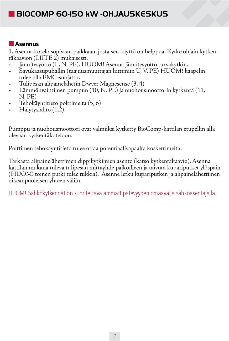 Tulipesän alipainelähetin Dwyer Magnesense (3, 4) Lämmönvaihtimen pumpun (10, N, PE) ja nuohousmoottorin kytkentä (11, N, PE) Tehokäyntitieto polttimelta (5, 6) Hälytyslähtö (1,2) Pumppu ja