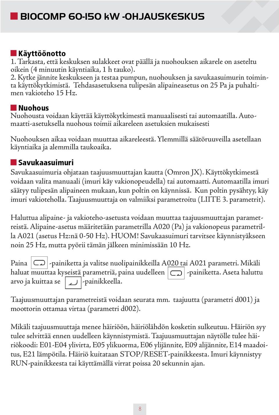 Nuohous Nuohousta voidaan käyttää käyttökytkimestä manuaalisesti tai automaatilla. Automaatti-asetuksella nuohous toimii aikareleen asetuksien mukaisesti Nuohouksen aikaa voidaan muuttaa aikareleestä.