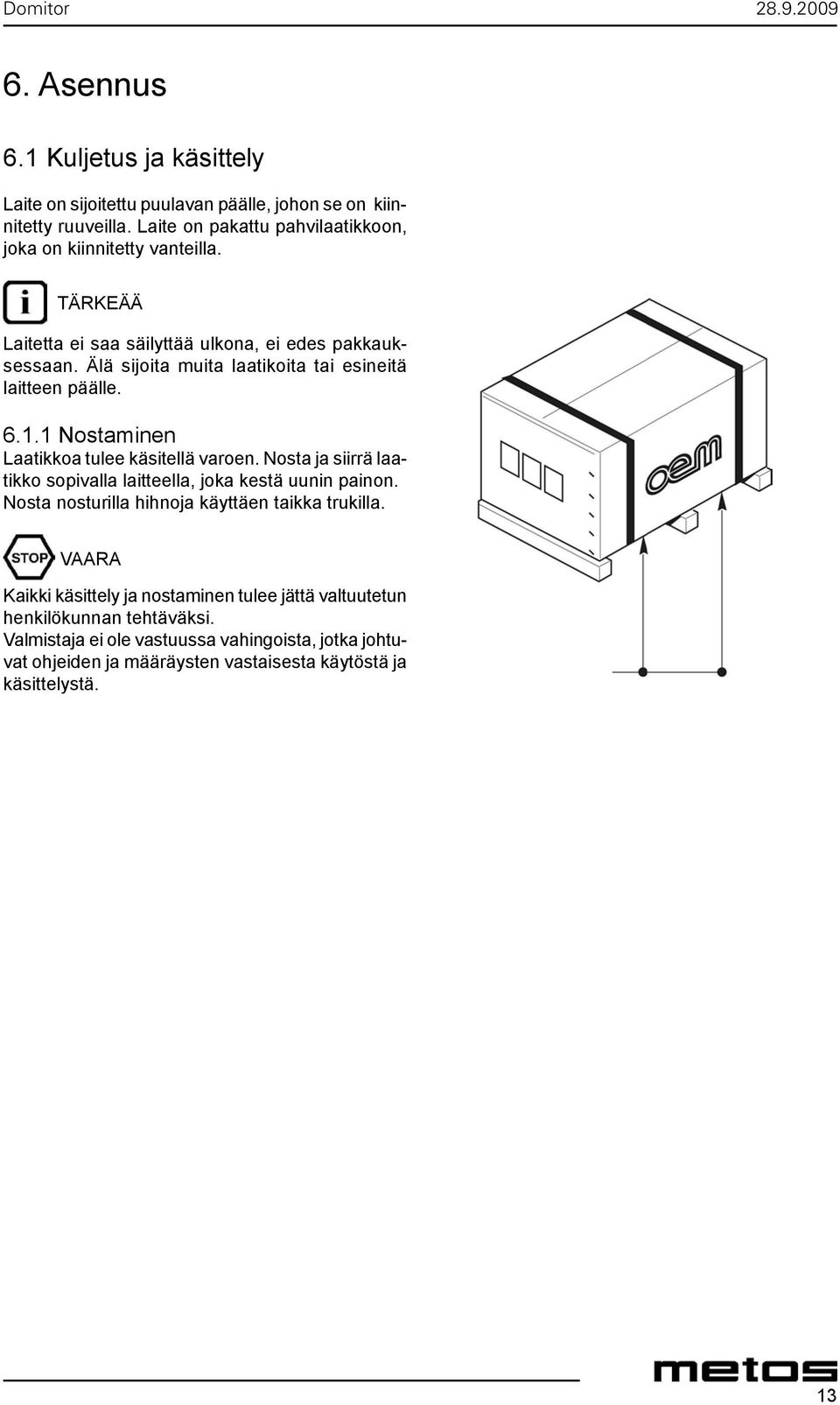 Älä sijoita muita laatikoita tai esineitä laitteen päälle. 6.1.1 Nostaminen Laatikkoa tulee käsitellä varoen.