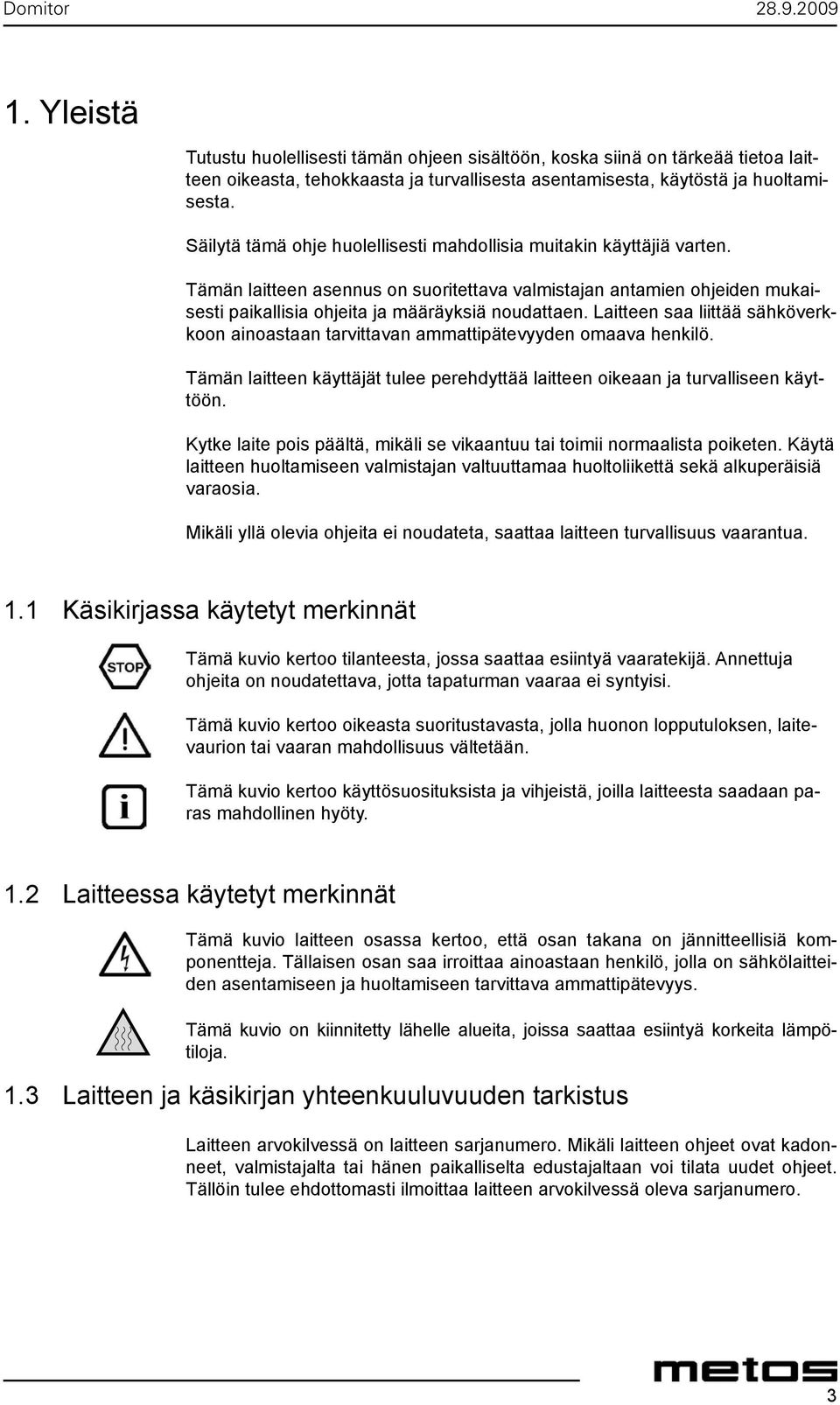 Laitteen saa liittää sähköverkkoon ainoastaan tarvittavan ammattipätevyyden omaava henkilö. Tämän laitteen käyttäjät tulee perehdyttää laitteen oikeaan ja turvalliseen käyttöön.