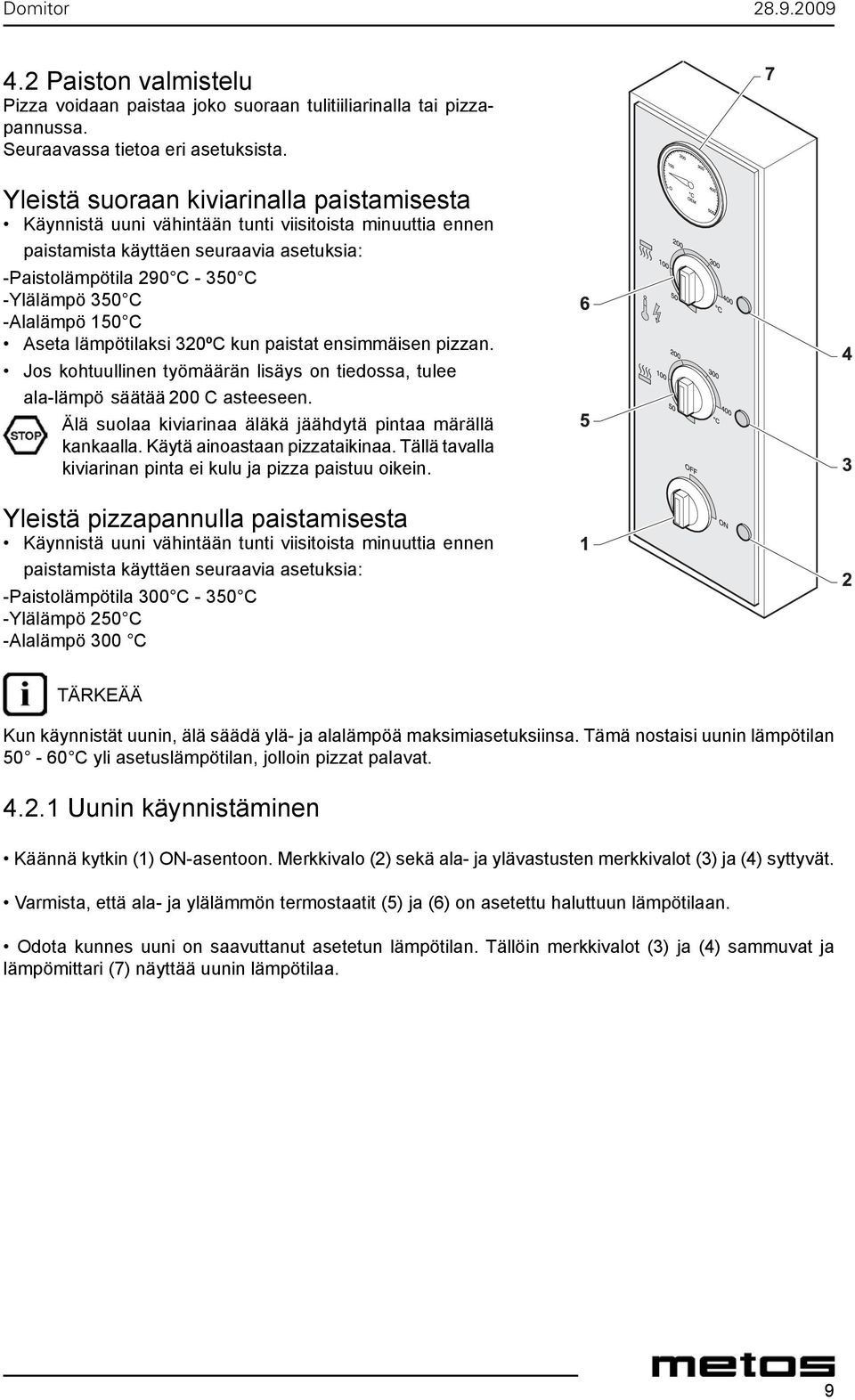 -Alalämpö 150 C Aseta lämpötilaksi 320ºC kun paistat ensimmäisen pizzan. Jos kohtuullinen työmäärän lisäys on tiedossa, tulee ala-lämpö säätää 200 C asteeseen.