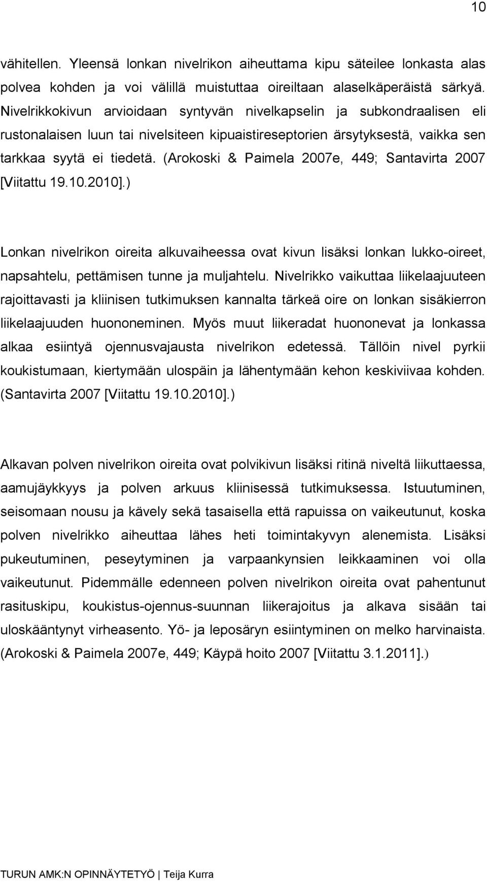 (Arokoski & Paimela 2007e, 449; Santavirta 2007 [Viitattu 19.10.2010].) Lonkan nivelrikon oireita alkuvaiheessa ovat kivun lisäksi lonkan lukko-oireet, napsahtelu, pettämisen tunne ja muljahtelu.