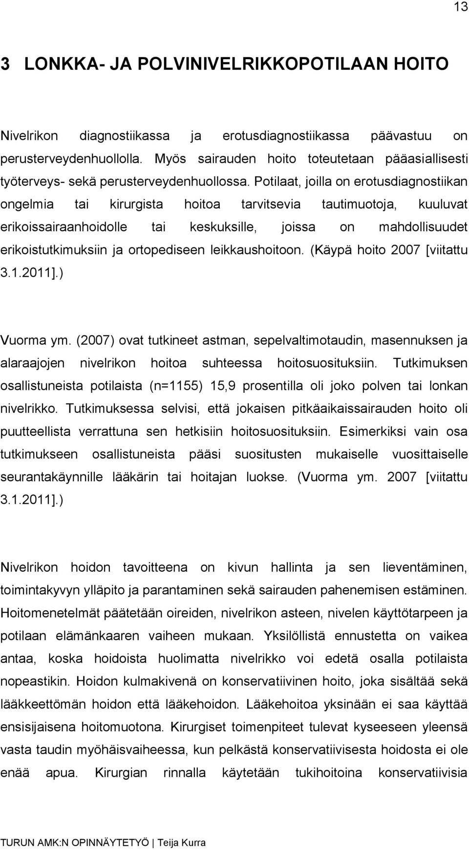 Potilaat, joilla on erotusdiagnostiikan ongelmia tai kirurgista hoitoa tarvitsevia tautimuotoja, kuuluvat erikoissairaanhoidolle tai keskuksille, joissa on mahdollisuudet erikoistutkimuksiin ja