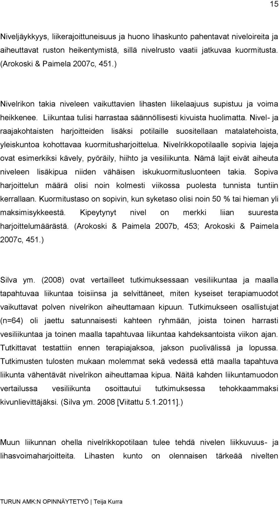 Nivel- ja raajakohtaisten harjoitteiden lisäksi potilaille suositellaan matalatehoista, yleiskuntoa kohottavaa kuormitusharjoittelua.