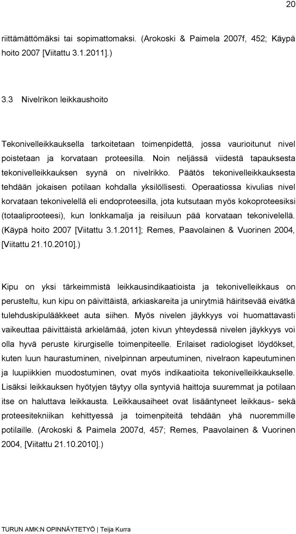 Noin neljässä viidestä tapauksesta tekonivelleikkauksen syynä on nivelrikko. Päätös tekonivelleikkauksesta tehdään jokaisen potilaan kohdalla yksilöllisesti.