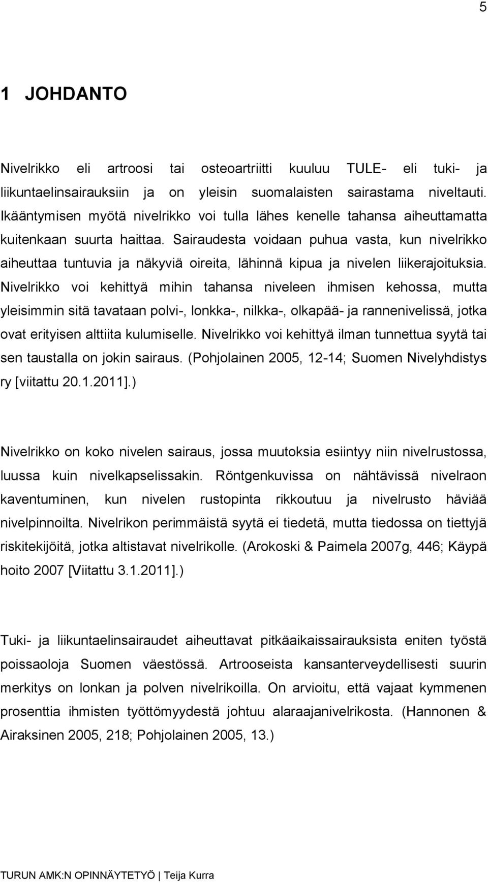 Sairaudesta voidaan puhua vasta, kun nivelrikko aiheuttaa tuntuvia ja näkyviä oireita, lähinnä kipua ja nivelen liikerajoituksia.