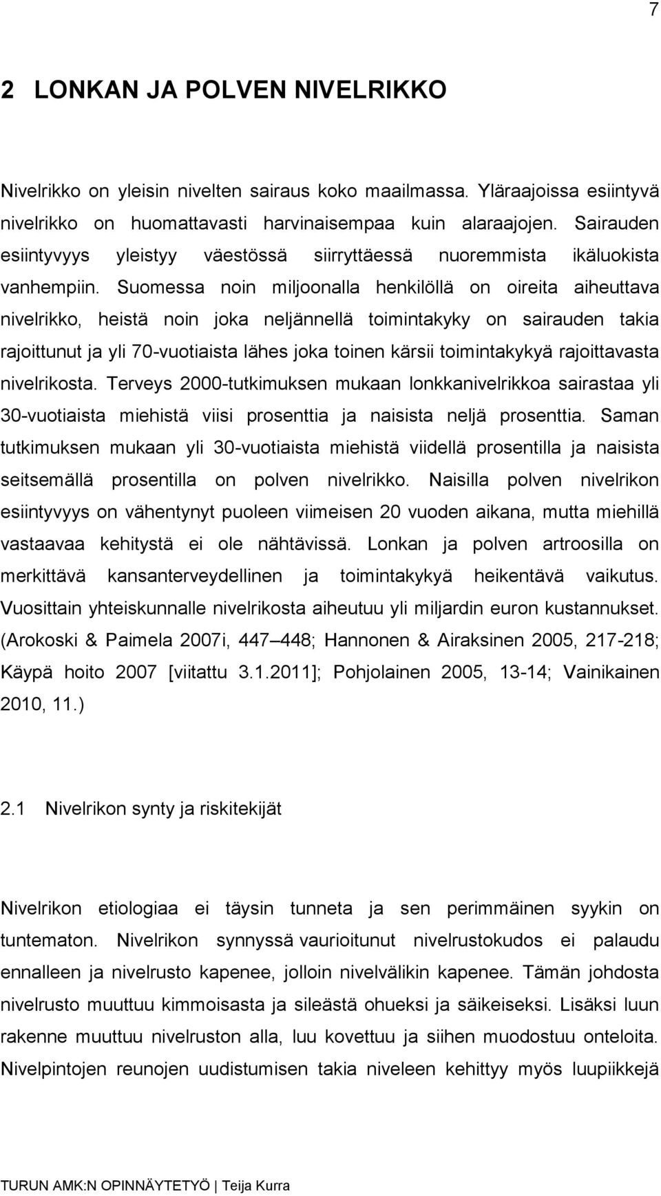 Suomessa noin miljoonalla henkilöllä on oireita aiheuttava nivelrikko, heistä noin joka neljännellä toimintakyky on sairauden takia rajoittunut ja yli 70-vuotiaista lähes joka toinen kärsii