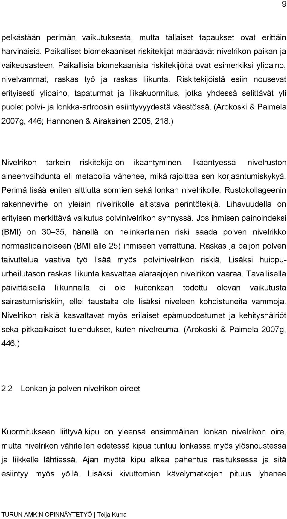 Riskitekijöistä esiin nousevat erityisesti ylipaino, tapaturmat ja liikakuormitus, jotka yhdessä selittävät yli puolet polvi- ja lonkka-artroosin esiintyvyydestä väestössä.