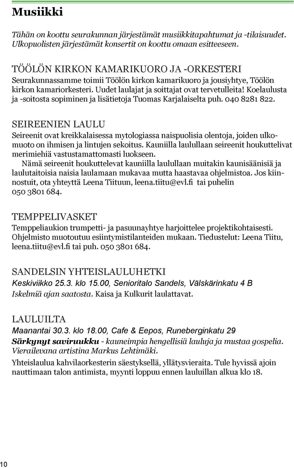 Koelaulusta ja -soitosta sopiminen ja lisätietoja Tuomas Karjalaiselta puh. 040 8281 822.