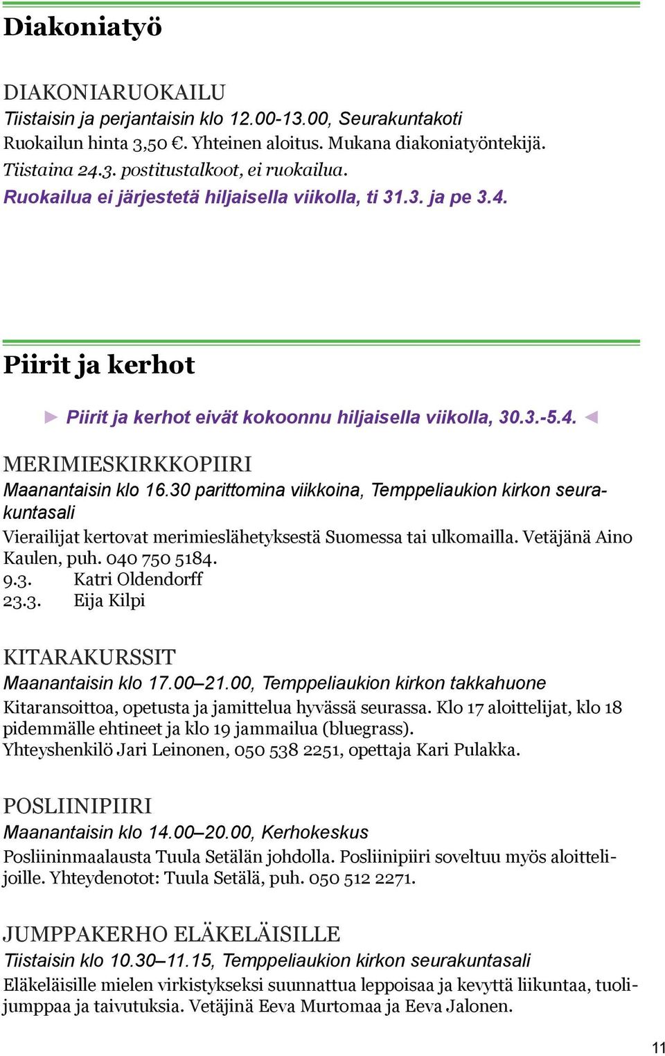 30 parittomina viikkoina, Temppeliaukion kirkon seurakuntasali Vierailijat kertovat merimieslähetyksestä Suomessa tai ulkomailla. Vetäjänä Aino Kaulen, puh. 040 750 5184. 9.3. Katri Oldendorff 23.3. Eija Kilpi KITARAKURSSIT Maanantaisin klo 17.