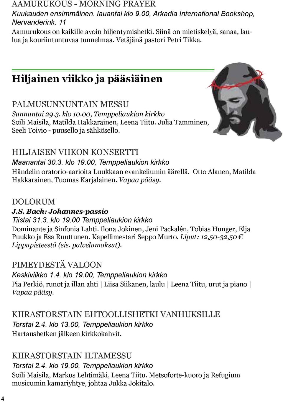 00, Temppeliaukion kirkko Soili Maisila, Matilda Hakkarainen, Leena Tiitu. Julia Tamminen, Seeli Toivio - puusello ja sähkösello. Hiljaisen viikon konsertti Maanantai 30.3. klo 19.