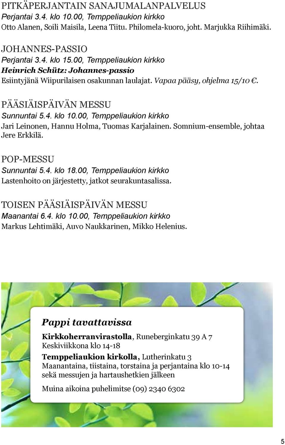 00, Temppeliaukion kirkko Jari Leinonen, Hannu Holma, Tuomas Karjalainen. Somnium-ensemble, johtaa Jere Erkkilä. Pop-messu Sunnuntai 5.4. klo 18.