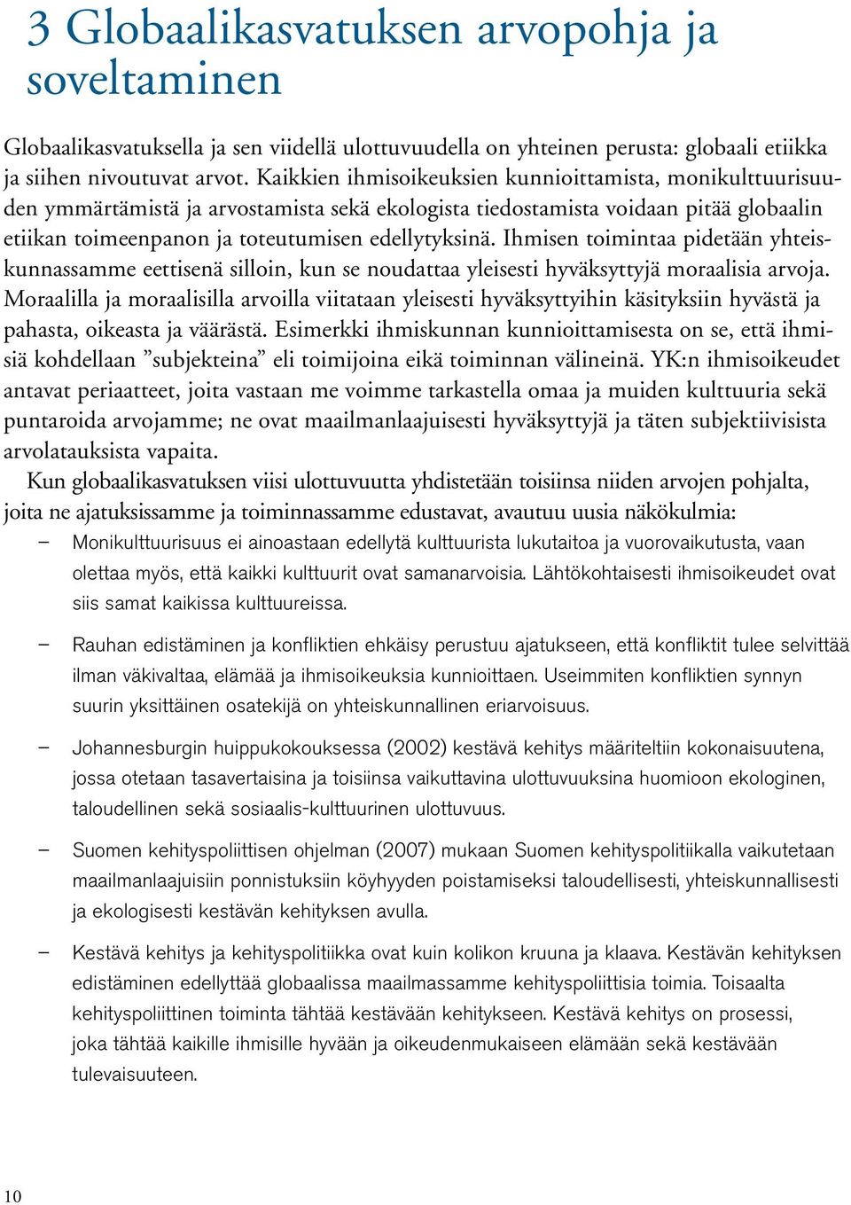 Ihmisen toimintaa pidetään yhteiskunnassamme eettisenä silloin, kun se noudattaa yleisesti hyväksyttyjä moraalisia arvoja.