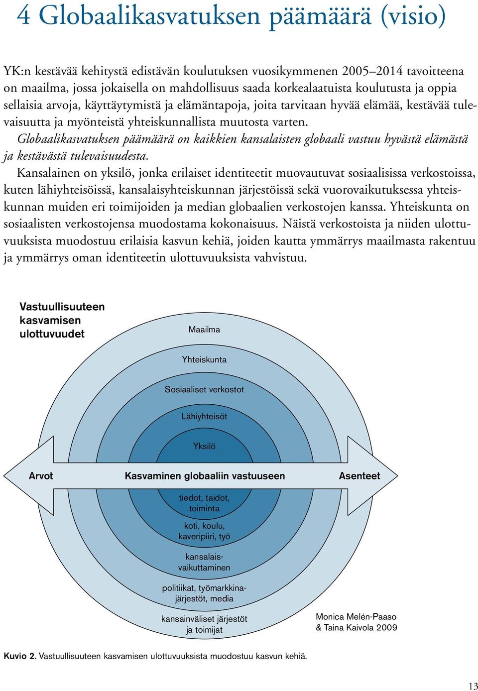 Globaalikasvatuksen päämäärä on kaikkien kansalaisten globaali vastuu hyvästä elämästä ja kestävästä tulevaisuudesta.