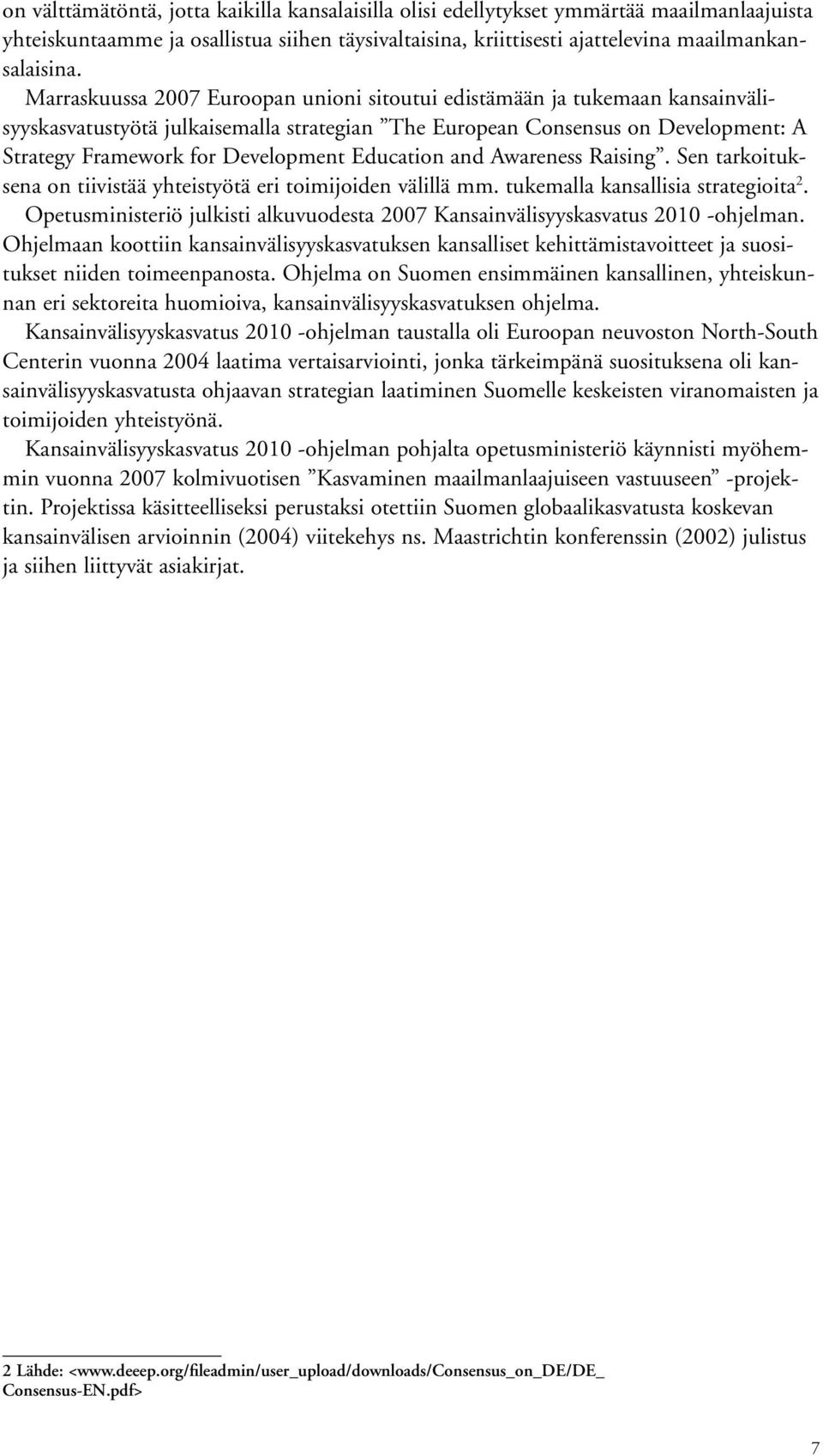 Education and Awareness Raising. Sen tarkoituksena on tiivistää yhteistyötä eri toimijoiden välillä mm. tukemalla kansallisia strategioita 2.