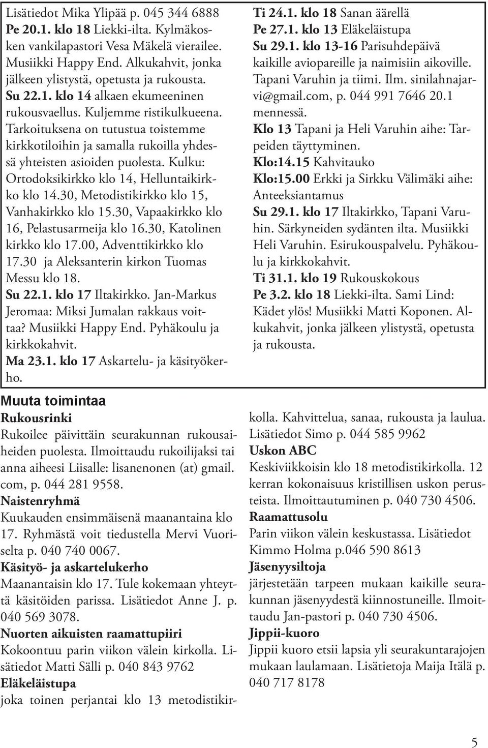 Kulku: Ortodoksikirkko klo 14, Helluntaikirkko klo 14.30, Metodistikirkko klo 15, Vanhakirkko klo 15.30, Vapaakirkko klo 16, Pelastusarmeija klo 16.30, Katolinen kirkko klo 17.