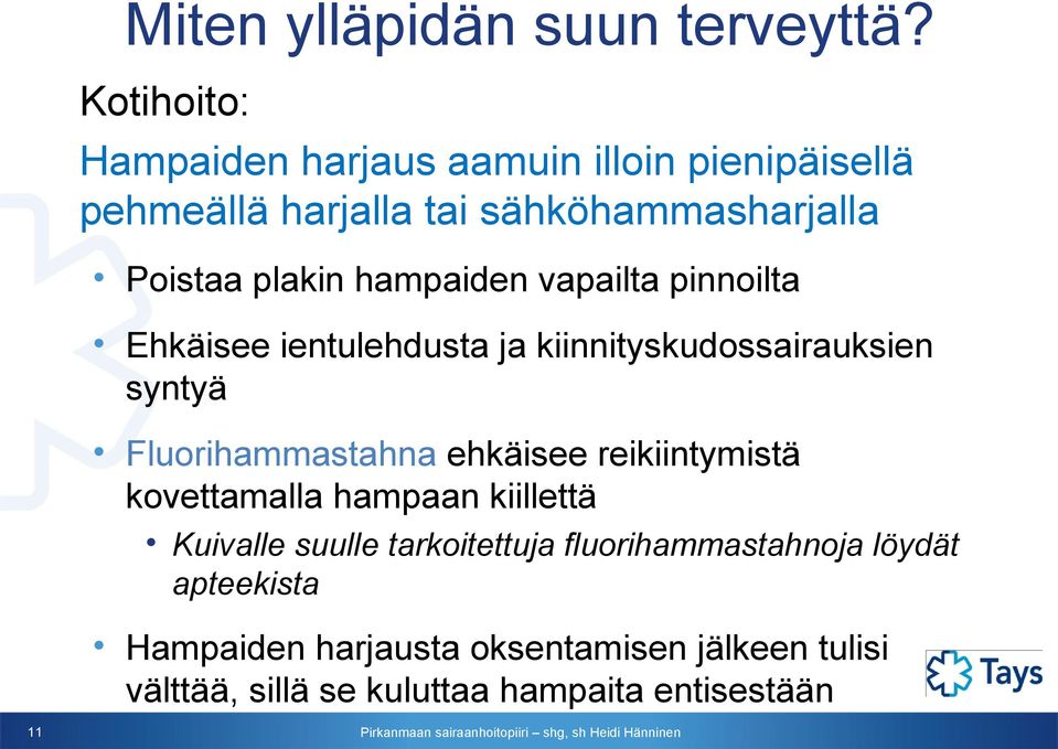 hampaiden vapailta pinnoilta Ehkäisee ientulehdusta ja kiinnityskudossairauksien syntyä Fluorihammastahna ehkäisee