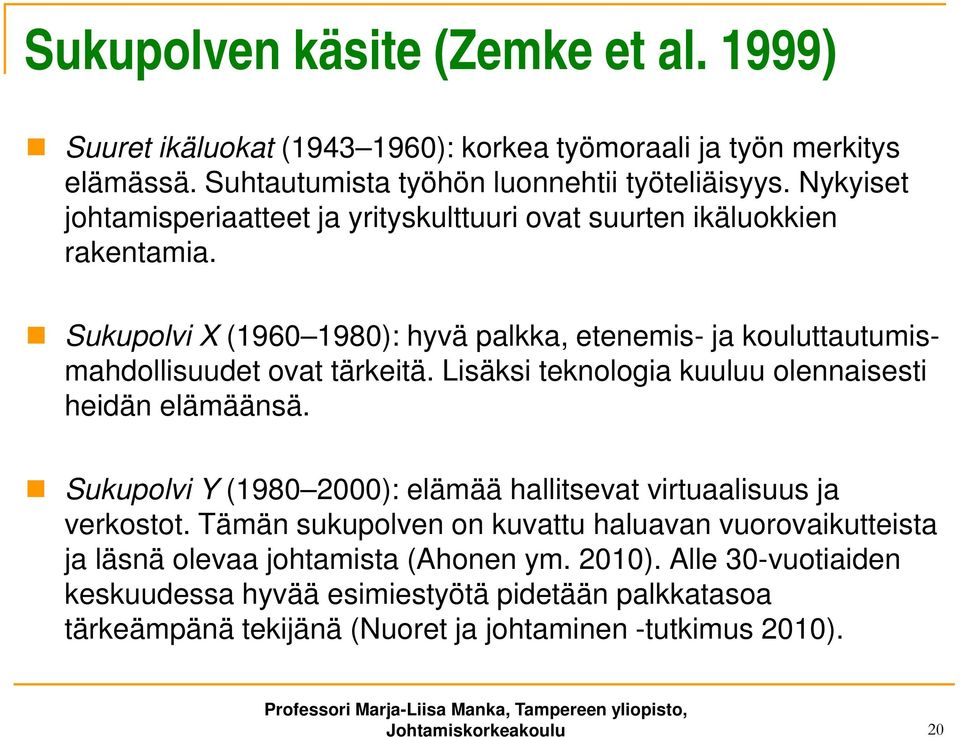 Lisäksi teknologia kuuluu olennaisesti heidän elämäänsä. Sukupolvi Y (1980 2000): elämää hallitsevat virtuaalisuus ja verkostot.