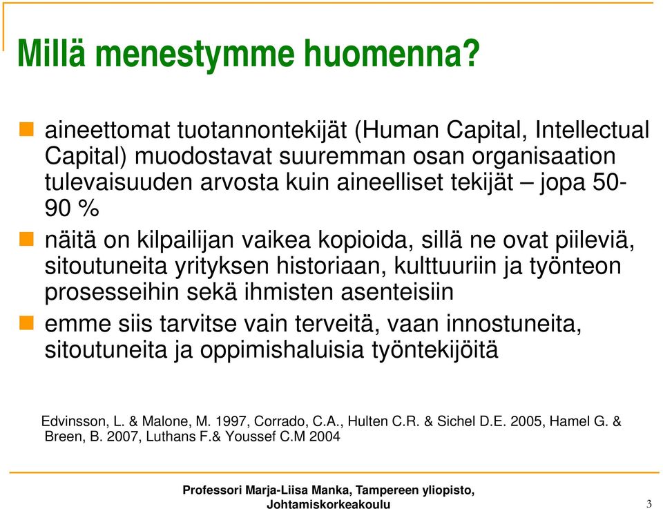 tekijät jopa 50-90 % näitä on kilpailijan vaikea kopioida, sillä ne ovat piileviä, sitoutuneita yrityksen historiaan, kulttuuriin ja työnteon