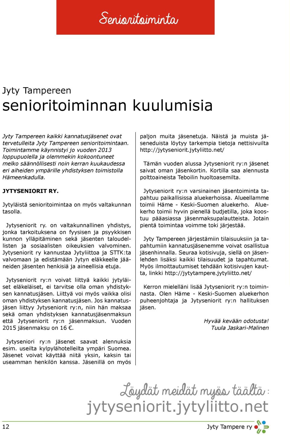 paljon muita jäsenetuja. Näistä ja muista jäseneduista löytyy tarkempia tietoja nettisivuilta http://jytyseniorit.jytyliitto.net/ Tämän vuoden alussa Jytyseniorit ry:n jäsenet saivat oman jäsenkortin.