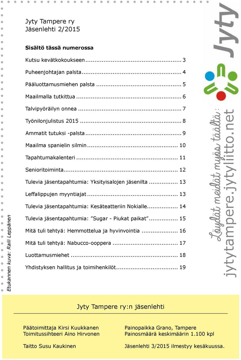 .. 12 Tulevia jäsentapahtumia: Yksityisalojen jäsenilta... 13 Leffalippujen myyntiajat... 13 Tulevia jäsentapahtumia: Kesäteatteriin Nokialle... 14 Tulevia jäsentapahtumia: Sugar - Piukat paikat.