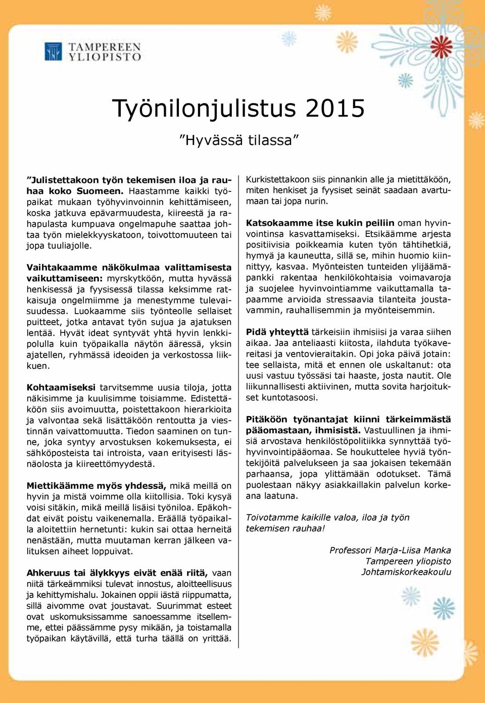 jopa tuuliajolle. Vaihtakaamme näkökulmaa valittamisesta vaikuttamiseen: myrskytköön, mutta hyvässä henkisessä ja fyysisessä tilassa keksimme ratkaisuja ongelmiimme ja menestymme tulevaisuudessa.