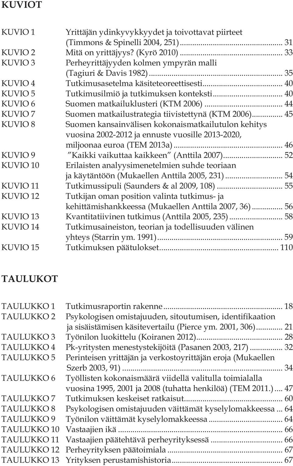 .. 40 KUVIO 6 Suomen matkailuklusteri (KTM 2006)... 44 KUVIO 7 Suomen matkailustrategia tiivistettynä (KTM 2006).