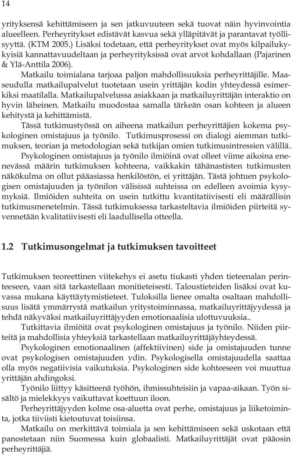 Matkailu toimialana tarjoaa paljon mahdollisuuksia perheyrittäjille. Maaseudulla matkailupalvelut tuotetaan usein yrittäjän kodin yhteydessä esimerkiksi maatilalla.