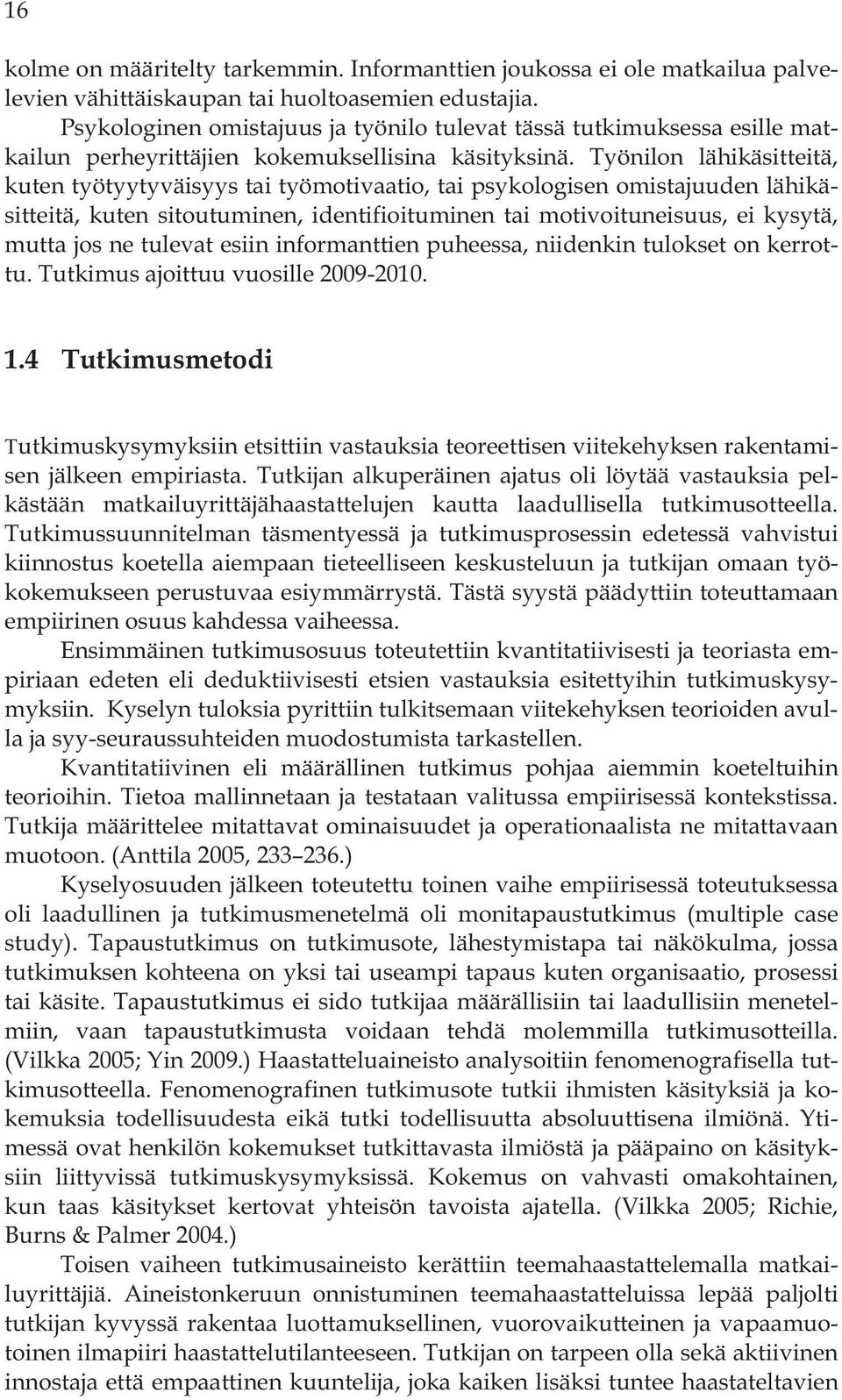 Työnilon lähikäsitteitä, kuten työtyytyväisyys tai työmotivaatio, tai psykologisen omistajuuden lähikäsitteitä, kuten sitoutuminen, identifioituminen tai motivoituneisuus, ei kysytä, mutta jos ne