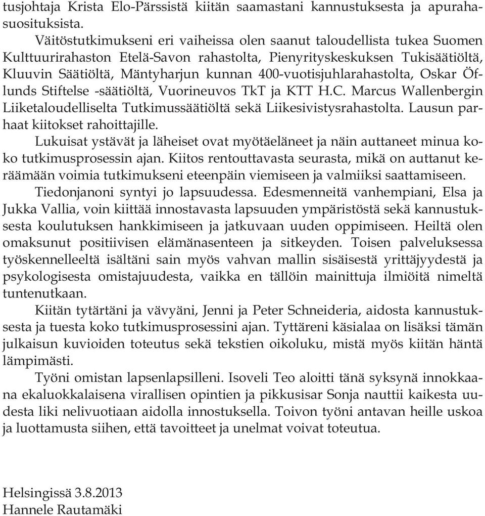 400-vuotisjuhlarahastolta, Oskar Öflunds Stiftelse -säätiöltä, Vuorineuvos TkT ja KTT H.C. Marcus Wallenbergin Liiketaloudelliselta Tutkimussäätiöltä sekä Liikesivistysrahastolta.