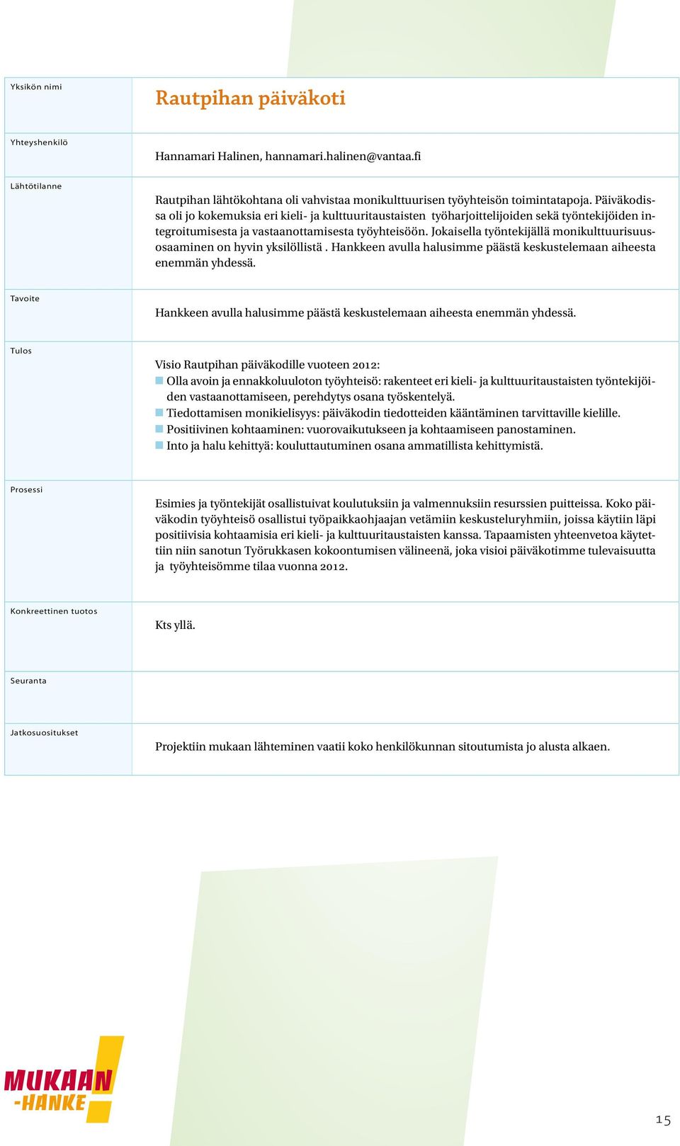 Jokaisella työntekijällä monikulttuurisuusosaaminen on hyvin yksilöllistä. Hankkeen avulla halusimme päästä keskustelemaan aiheesta enemmän yhdessä.