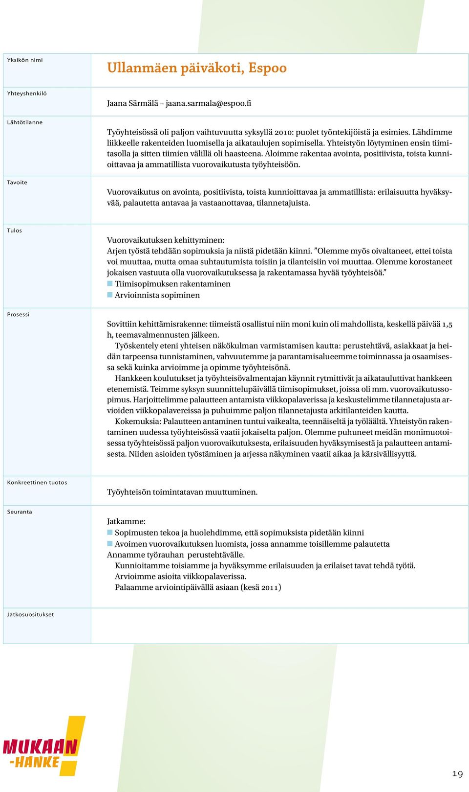 Aloimme rakentaa avointa, positiivista, toista kunnioittavaa ja ammatillista vuorovaikutusta työyhteisöön.