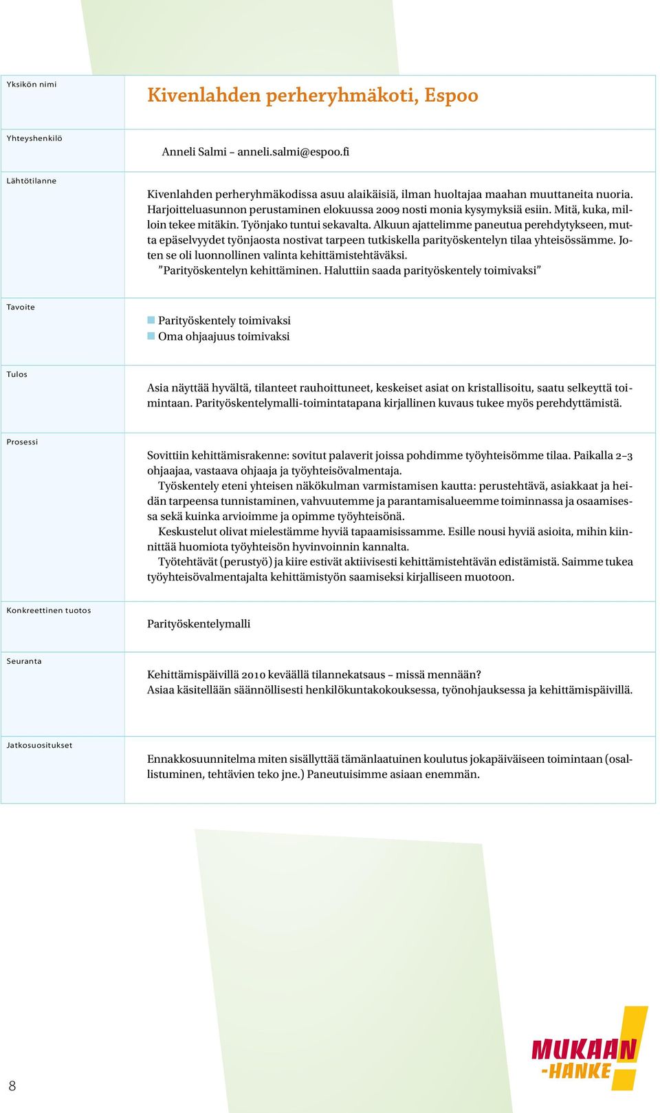 Alkuun ajattelimme paneutua perehdytykseen, mutta epäselvyydet työnjaosta nostivat tarpeen tutkiskella parityöskentelyn tilaa yhteisössämme. Joten se oli luonnollinen valinta kehittämistehtäväksi.