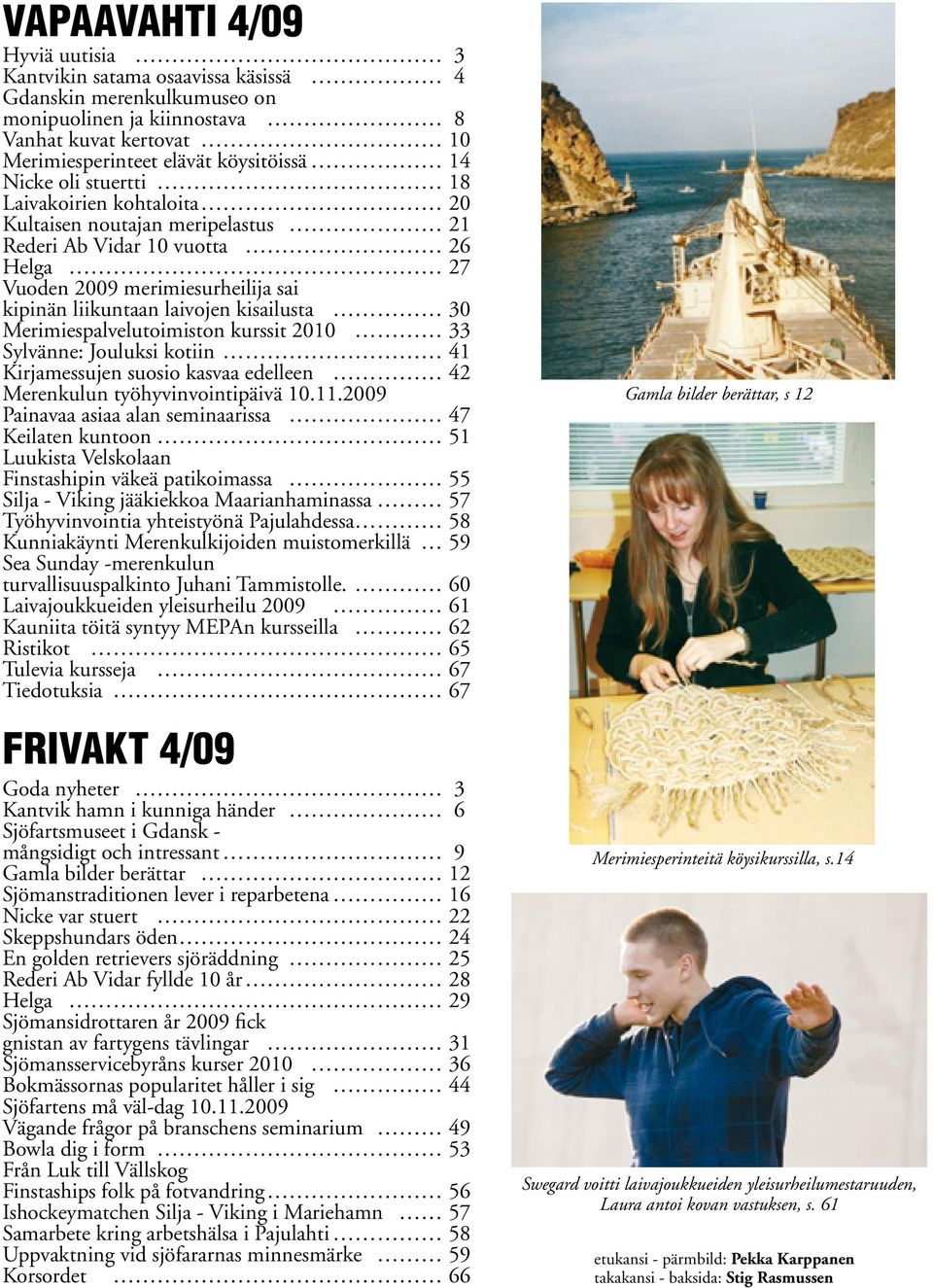 Merimiespalvelutoimiston kurssit 2010 33 Sylvänne: Jouluksi kotiin 41 Kirjamessujen suosio kasvaa edelleen 42 Merenkulun työhyvinvointipäivä 10.11.
